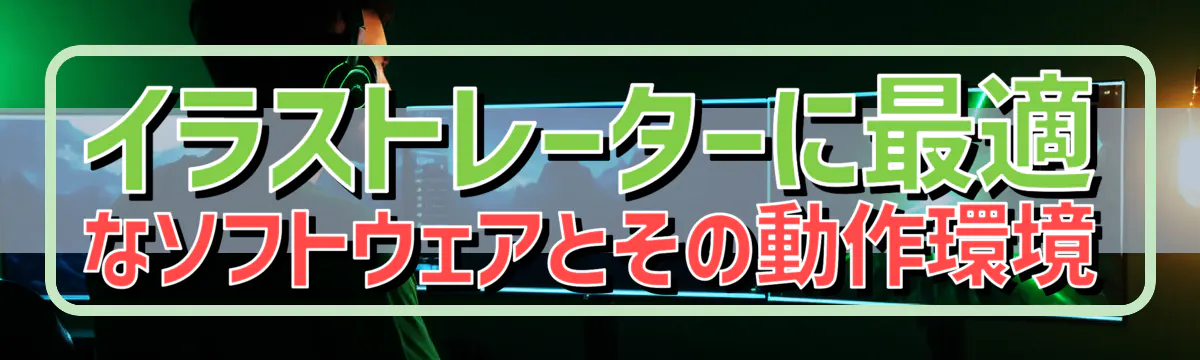イラストレーターに最適なソフトウェアとその動作環境

