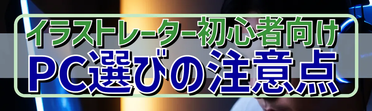 イラストレーター初心者向けPC選びの注意点
