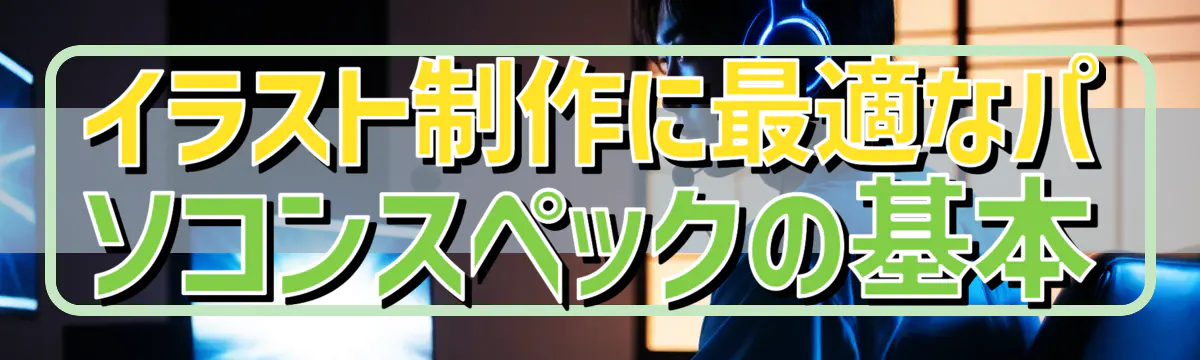 イラスト制作に最適なパソコンスペックの基本