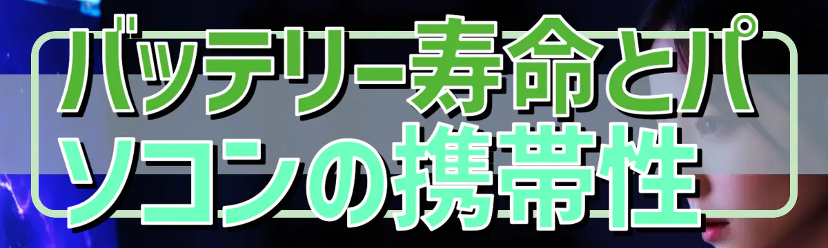バッテリー寿命とパソコンの携帯性