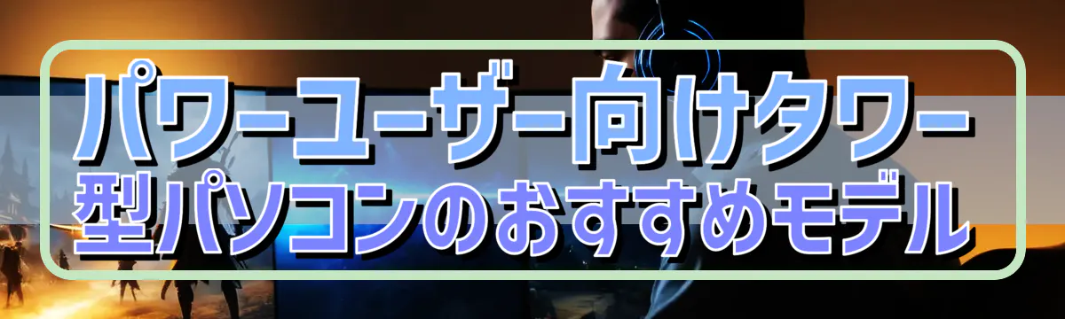パワーユーザー向けタワー型パソコンのおすすめモデル
