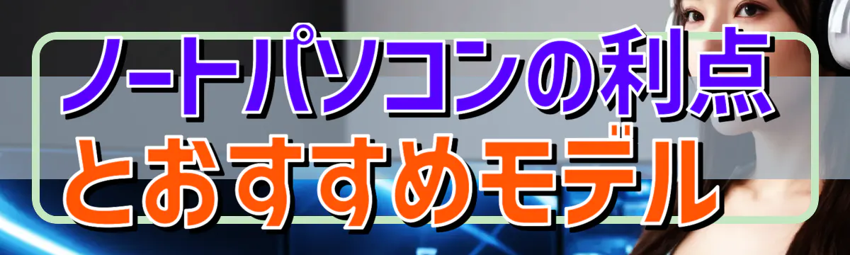 ノートパソコンの利点とおすすめモデル 
