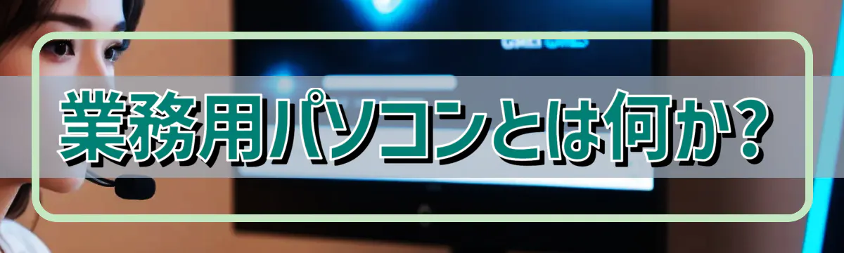 業務用パソコンとは何か?