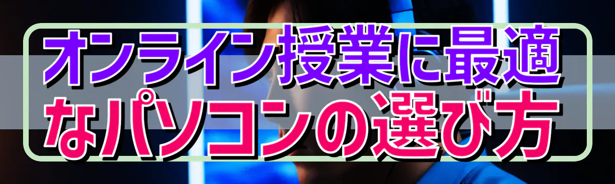 オンライン授業に最適なパソコンの選び方