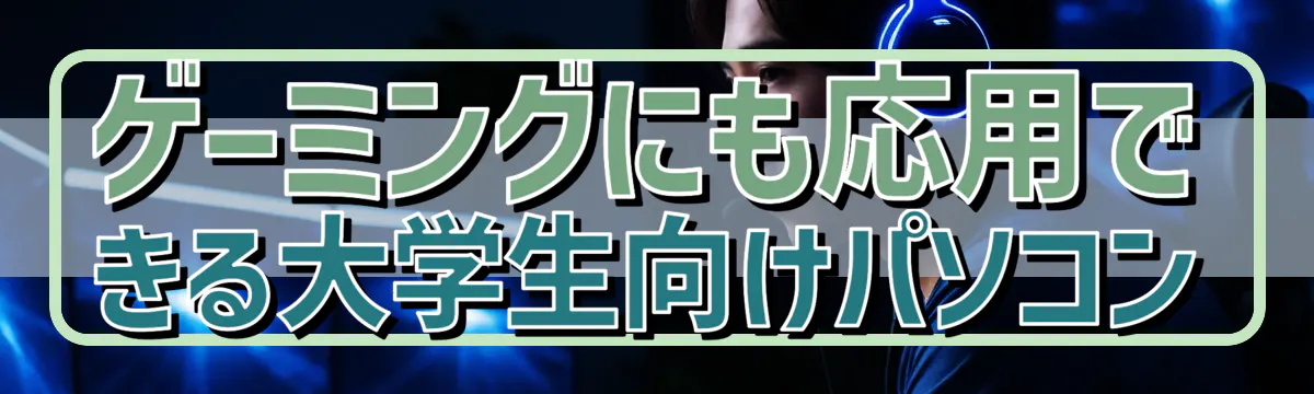 ゲーミングにも応用できる大学生向けパソコン