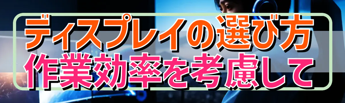 ディスプレイの選び方 作業効率を考慮して