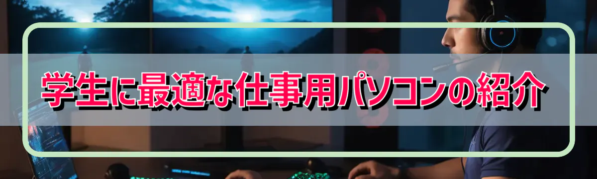 学生に最適な仕事用パソコンの紹介