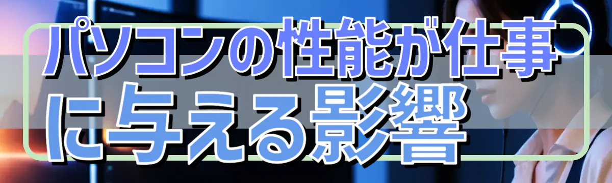 パソコンの性能が仕事に与える影響
