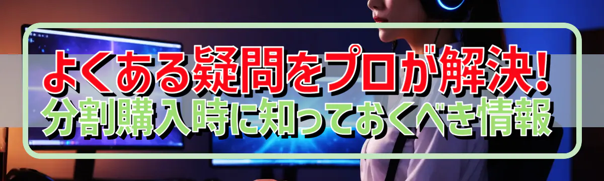 よくある疑問をプロが解決! 分割購入時に知っておくべき情報
