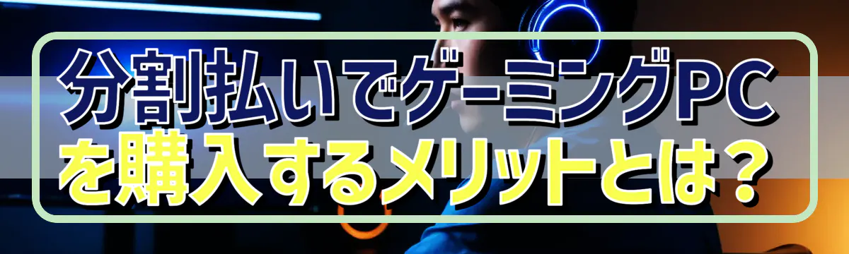 分割払いでゲーミングPCを購入するメリットとは?