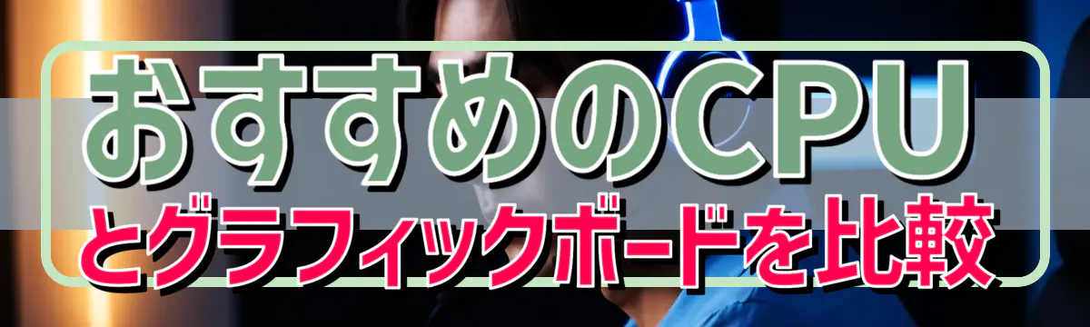 おすすめのCPUとグラフィックボードを比較