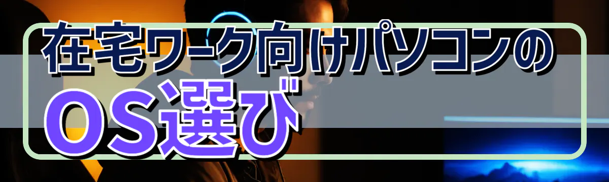 在宅ワーク向けパソコンのOS選び 
