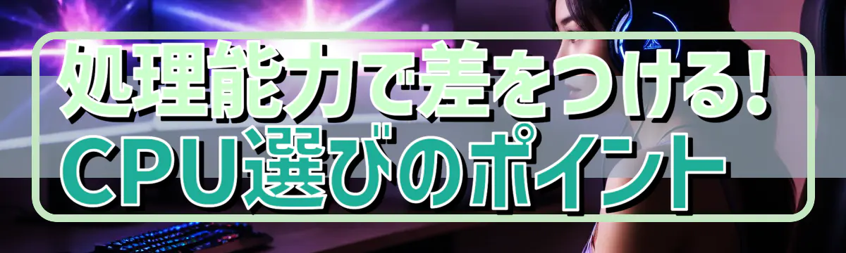 処理能力で差をつける! CPU選びのポイント 
