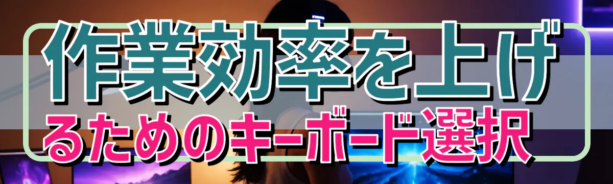 作業効率を上げるためのキーボード選択 
