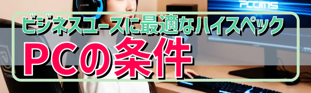 ビジネスユースに最適なハイスペックPCの条件