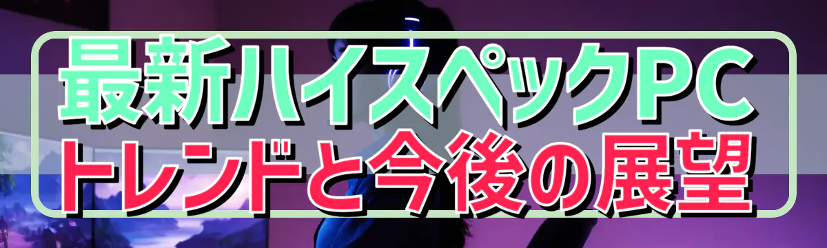 最新ハイスペックPCトレンドと今後の展望