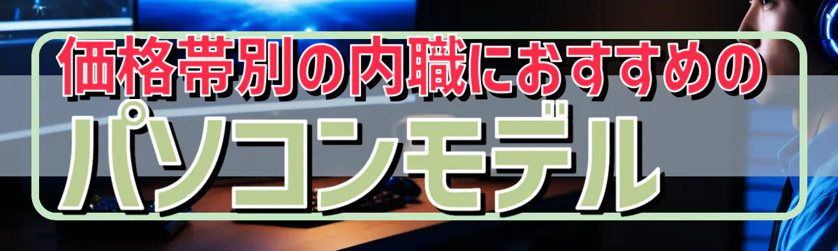 価格帯別の内職におすすめのパソコンモデル