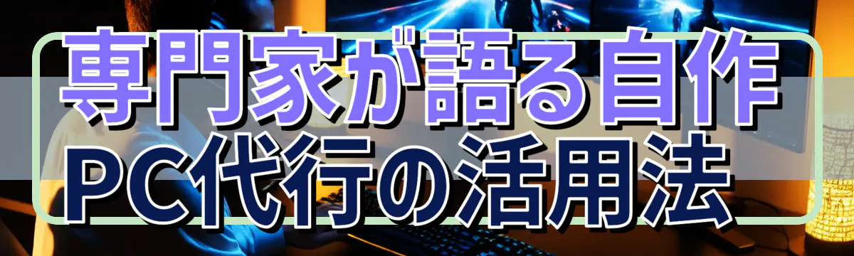 専門家が語る自作PC代行の活用法 
