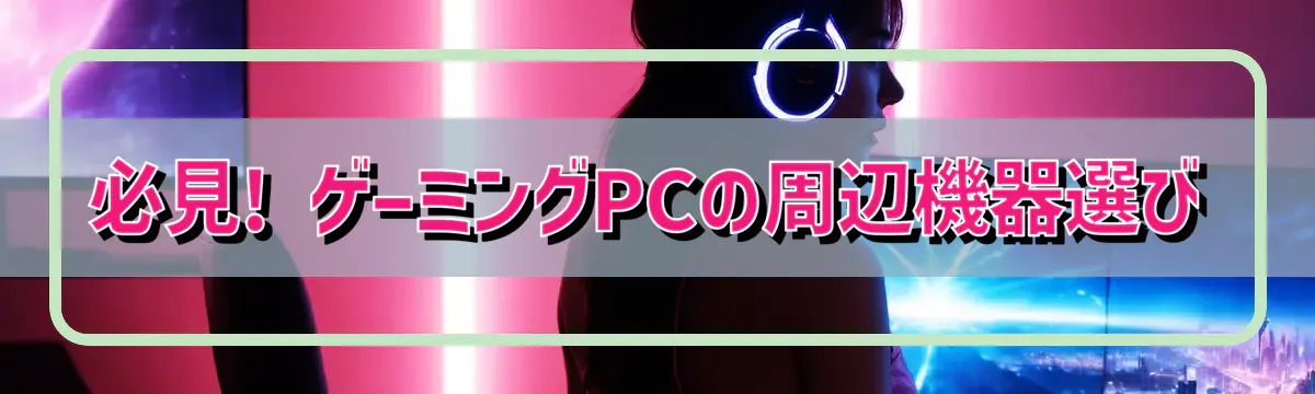 必見! ゲーミングPCの周辺機器選び