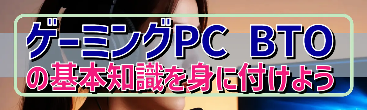 ゲーミングPC BTOの基本知識を身に付けよう