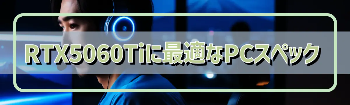RTX5060Tiに最適なPCスペック