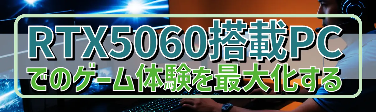 RTX5060搭載PCでのゲーム体験を最大化する
