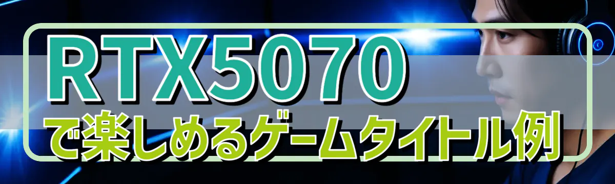 RTX5070で楽しめるゲームタイトル例