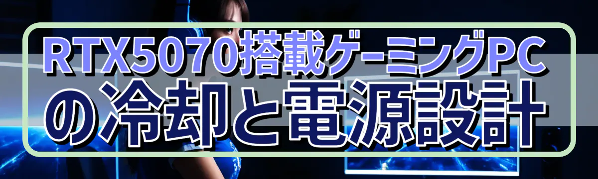 RTX5070搭載ゲーミングPCの冷却と電源設計