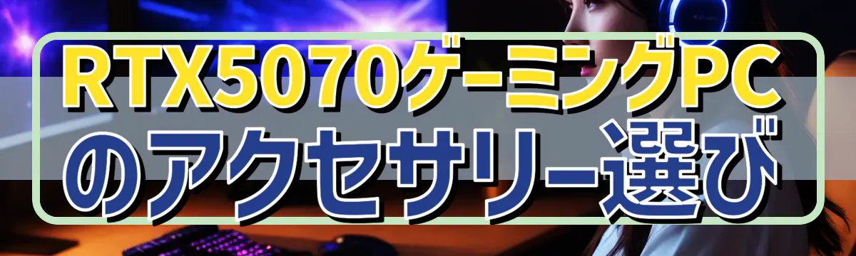 RTX5070ゲーミングPCのアクセサリー選び