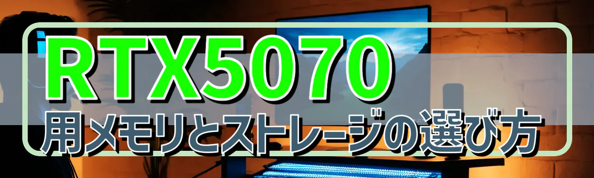 RTX5070用メモリとストレージの選び方