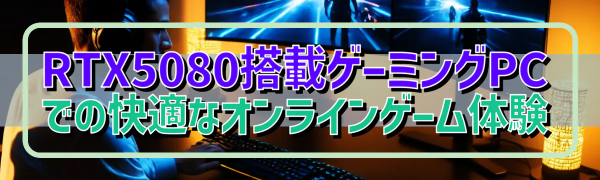 RTX5080搭載ゲーミングPCでの快適なオンラインゲーム体験