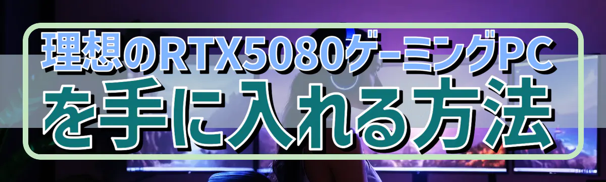 理想のRTX5080ゲーミングPCを手に入れる方法