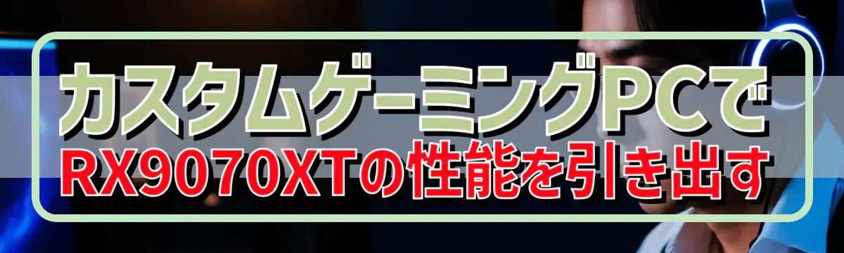 カスタムゲーミングPCでRX9070XTの性能を引き出す