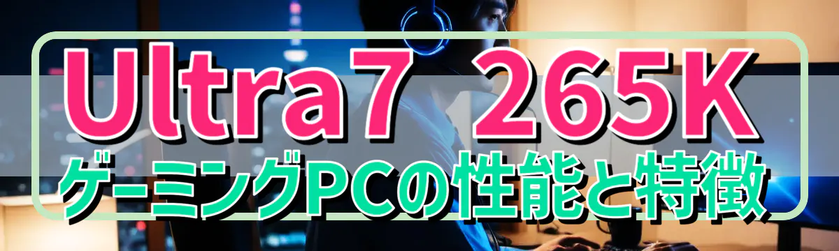 Ultra7 265K ゲーミングPCの性能と特徴