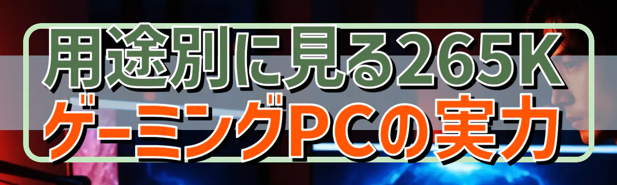 用途別に見る265KゲーミングPCの実力