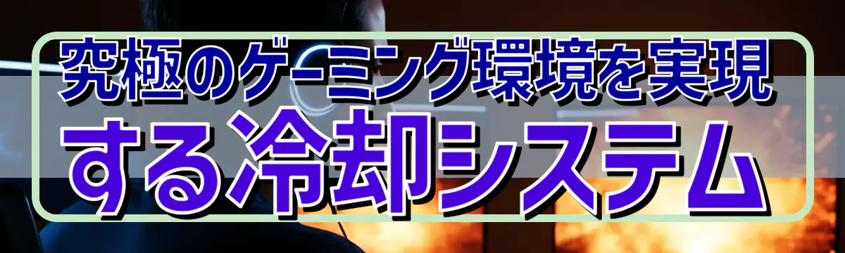 究極のゲーミング環境を実現する冷却システム