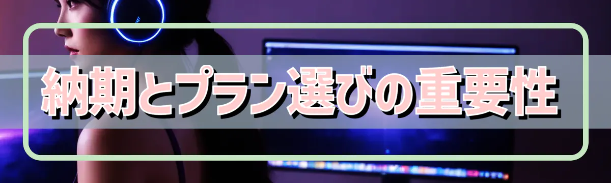 納期とプラン選びの重要性