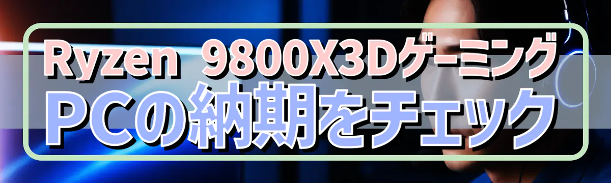 Ryzen&nbsp;9800X3DゲーミングPCの納期をチェック