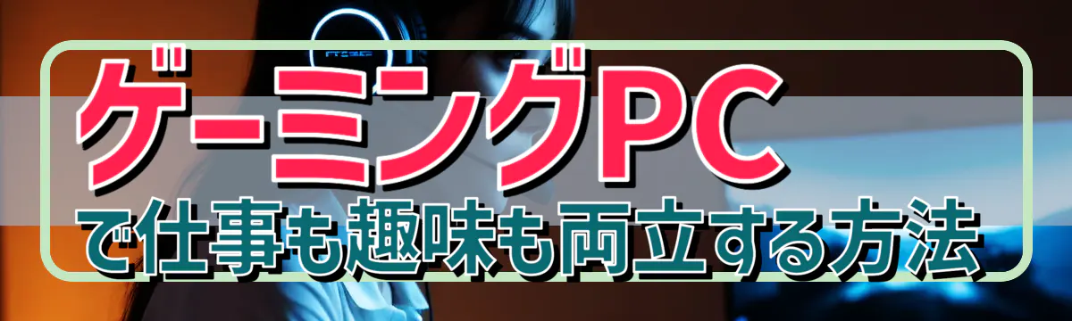 ゲーミングPCで仕事も趣味も両立する方法