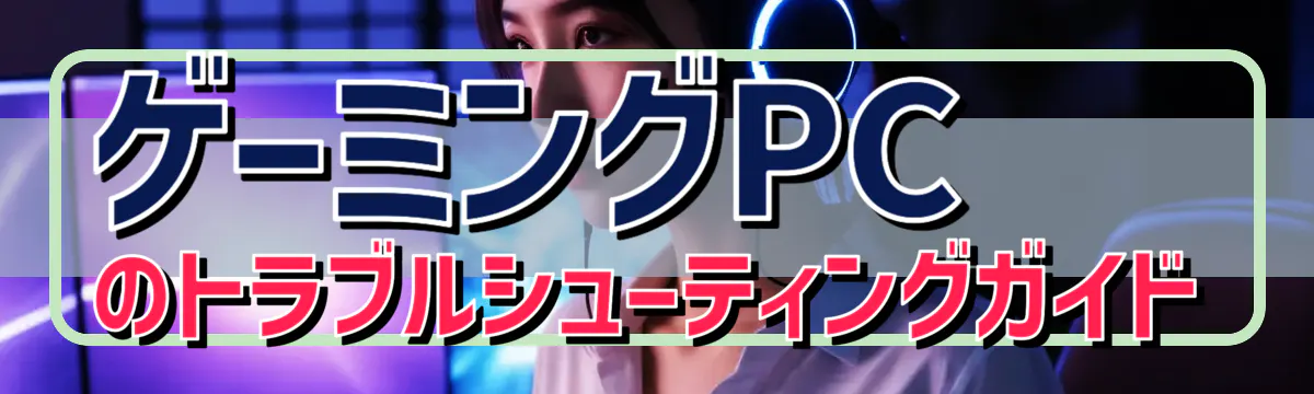 ゲーミングPCのトラブルシューティングガイド