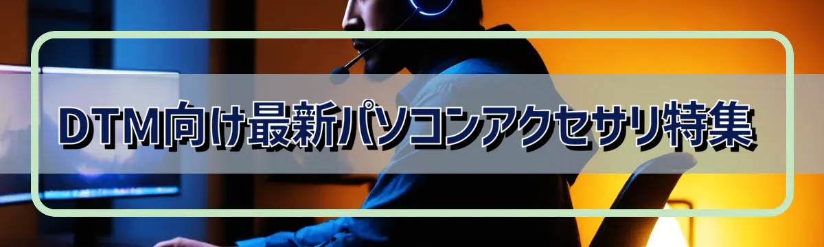 DTM向け最新パソコンアクセサリ特集