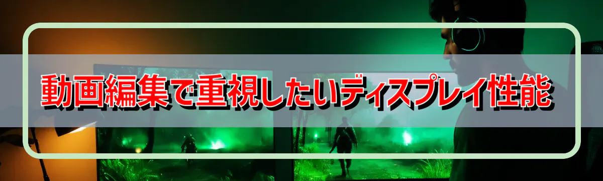 動画編集で重視したいディスプレイ性能