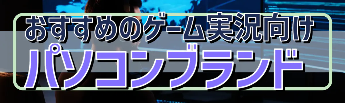 おすすめのゲーム実況向けパソコンブランド