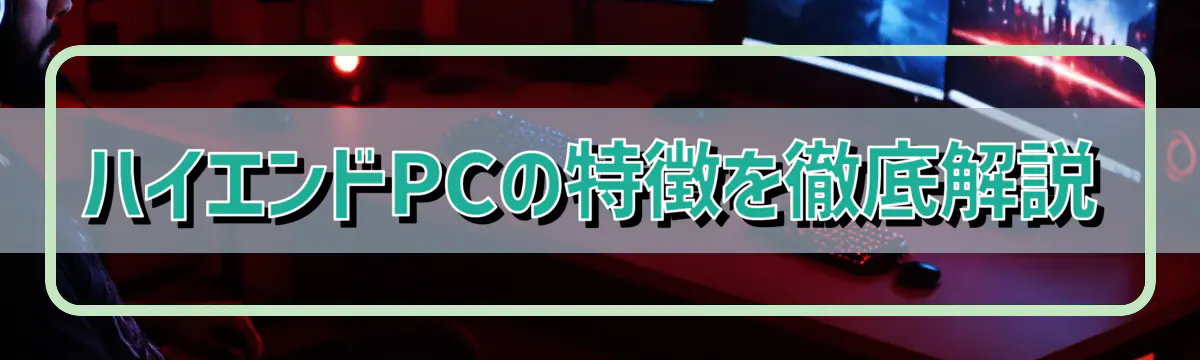 ハイエンドPCの特徴を徹底解説