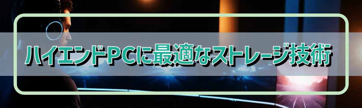 ハイエンドPCに最適なストレージ技術
