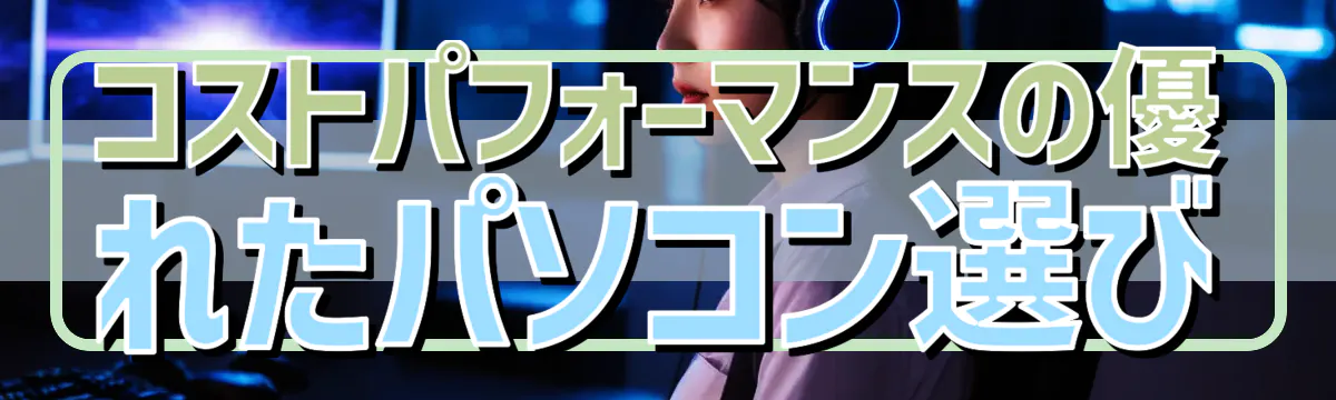 コストパフォーマンスの優れたパソコン選び