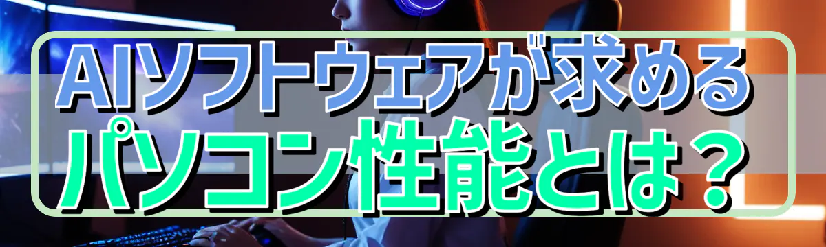 AIソフトウェアが求めるパソコン性能とは?