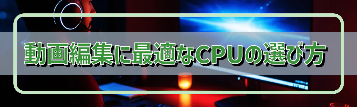 動画編集に最適なCPUの選び方
