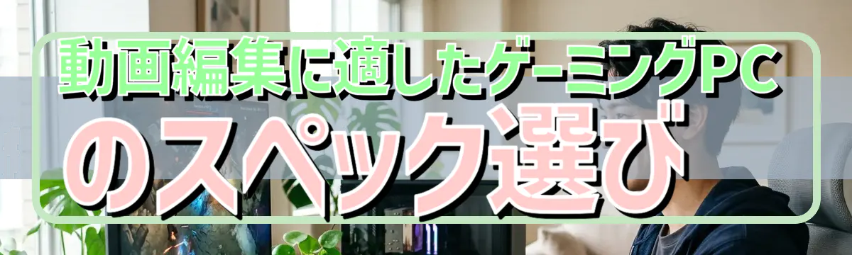 動画編集に適したゲーミングPCのスペック選び