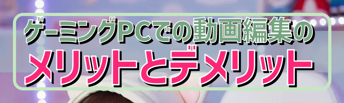 ゲーミングPCでの動画編集のメリットとデメリット